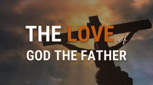 THE LOVE OF GOD THE FATHER