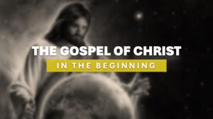 THE GOSPEL OF CHRIST IN THE BEGINNING