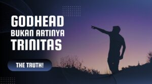 KATA GODHEAD BUKAN ARTINYA TRINITAS