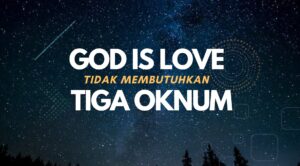 GOD IS LOVE TIDAK MEMBUTUHKAN TIGA PERSONS