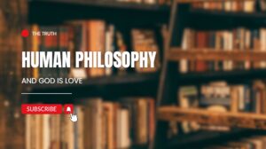 HUMAN PHILOSOPHY AND GOD IS LOVE