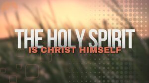 THE HOLY SPIRIT IS CHRIST HIMSELF